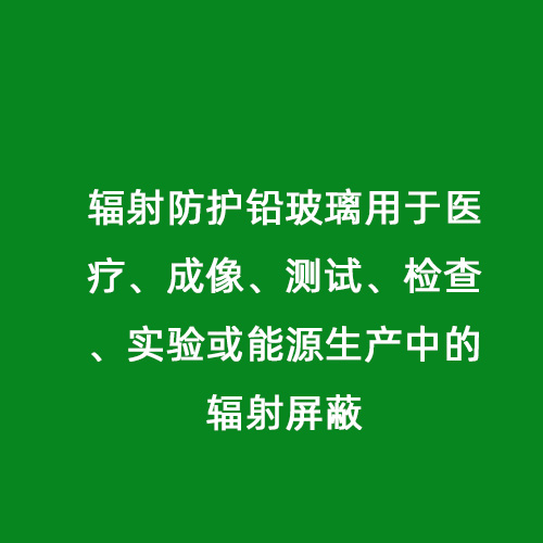 輻射防護鉛玻璃用于醫療、成像、測試、檢查、實驗或能源生產中的輻射屏蔽